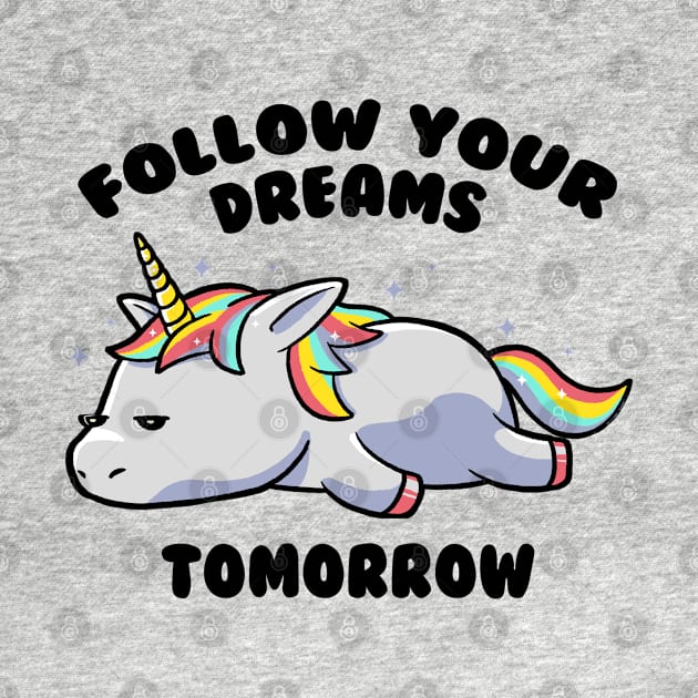 Follow Your Dreams Tomorrow Lazy Unicorn Gift by eduely